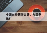 亚博体育官网-中国女排获得金牌，为国争光！