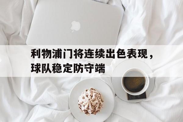 利物浦门将连续出色表现，球队稳定防守端