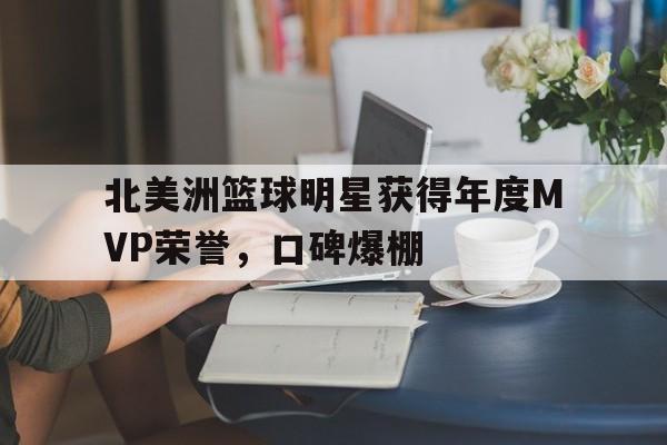 北美洲篮球明星获得年度MVP荣誉，口碑爆棚