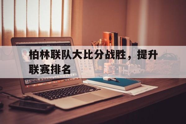 柏林联队大比分战胜，提升联赛排名