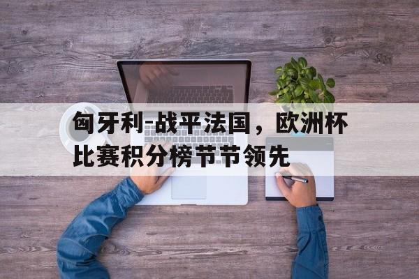 匈牙利-战平法国，欧洲杯比赛积分榜节节领先