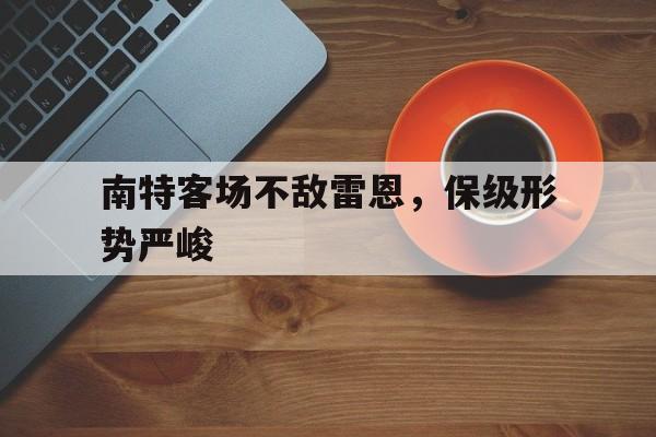 南特客场不敌雷恩，保级形势严峻